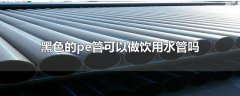 黑色的pe管能當(dāng)飲用水管用嗎？